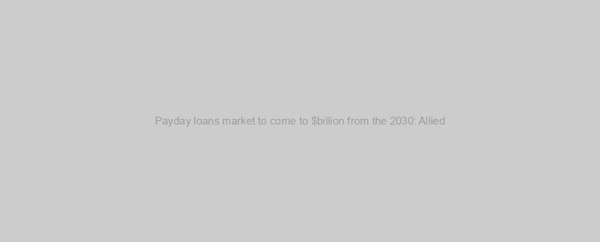 Payday loans market to come to $billion from the 2030: Allied